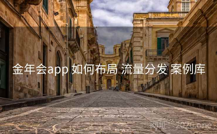 金年会app 如何布局 流量分发 案例库