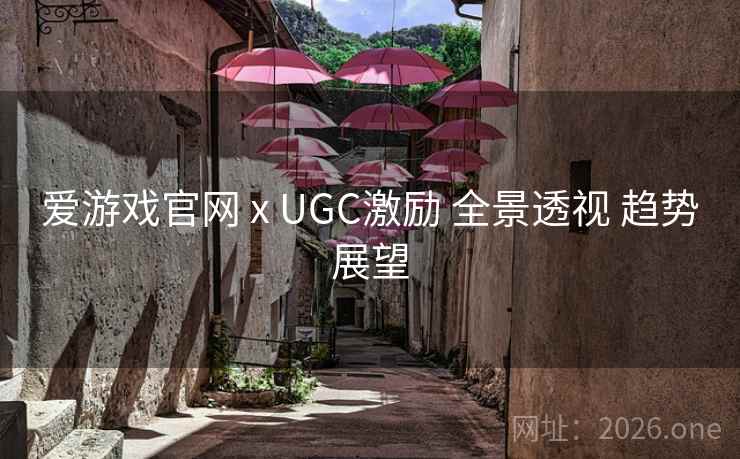 爱游戏官网 x UGC激励 全景透视 趋势展望