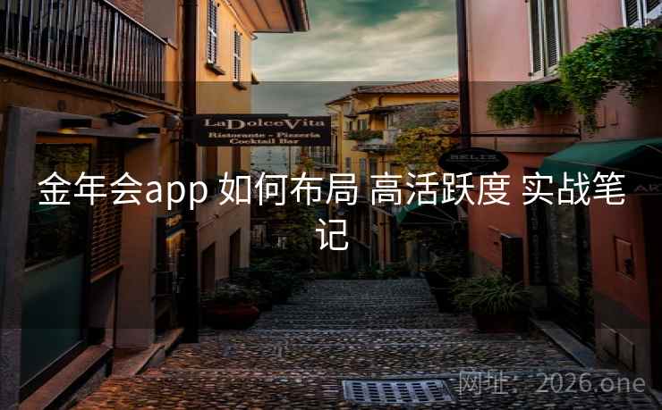 金年会app 如何布局 高活跃度 实战笔记