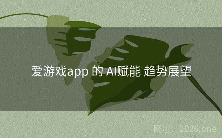 爱游戏app 的 AI赋能 趋势展望