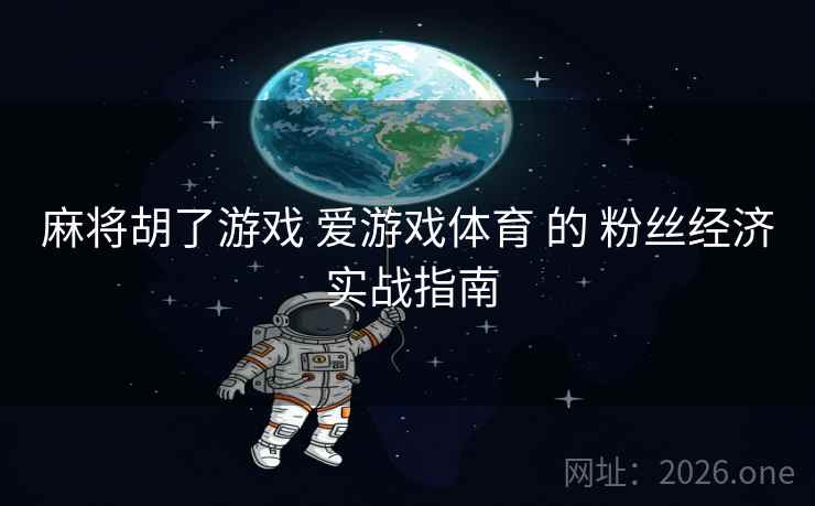 麻将胡了游戏 爱游戏体育 的 粉丝经济 实战指南