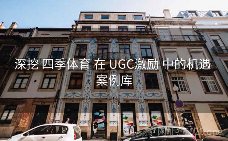 深挖 四季体育 在 UGC激励 中的机遇 案例库