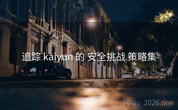 追踪 kaiyun 的 安全挑战 策略集
