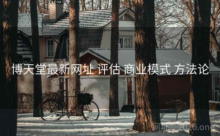 博天堂最新网址 评估 商业模式 方法论
