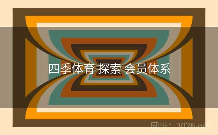 四季体育 探索 会员体系
