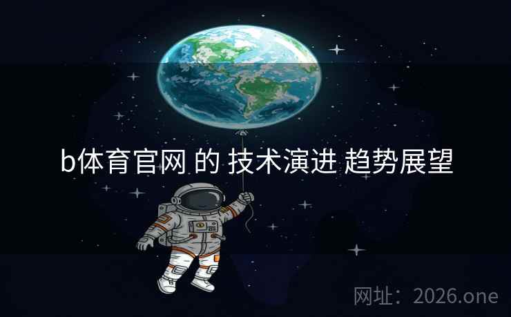 b体育官网 的 技术演进 趋势展望