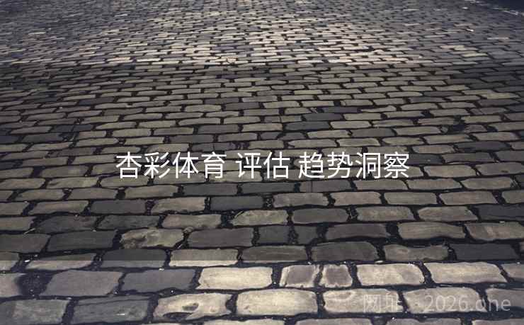 杏彩体育 评估 趋势洞察