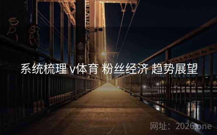 系统梳理 v体育 粉丝经济 趋势展望 系统梳理 v体育 粉丝经济 趋势展望