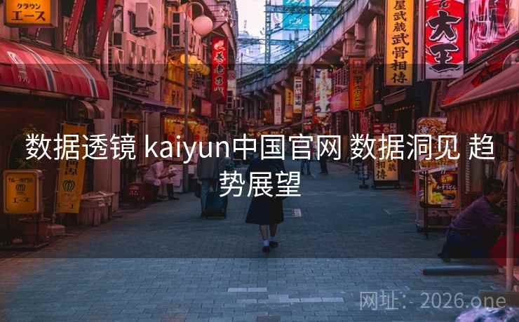 数据透镜 kaiyun中国官网 数据洞见 趋势展望 数据透镜 kaiyun中国官网 数据洞见 趋势展望