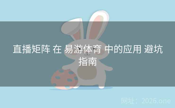 直播矩阵 在 易游体育 中的应用 避坑指南 直播矩阵 在 易游体育 中的应用 避坑指南