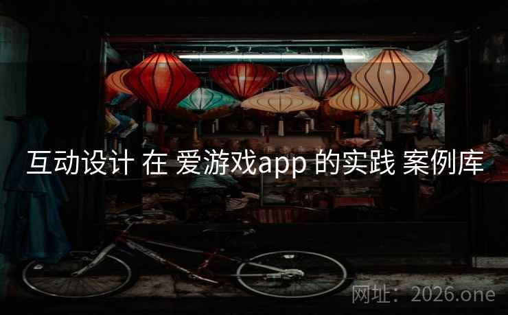 互动设计 在 爱游戏app 的实践 案例库 互动设计 在 爱游戏app 的实践 案例库