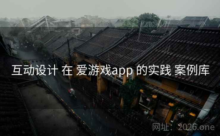 互动设计 在 爱游戏app 的实践 案例库 互动设计 在 爱游戏app 的实践 案例库